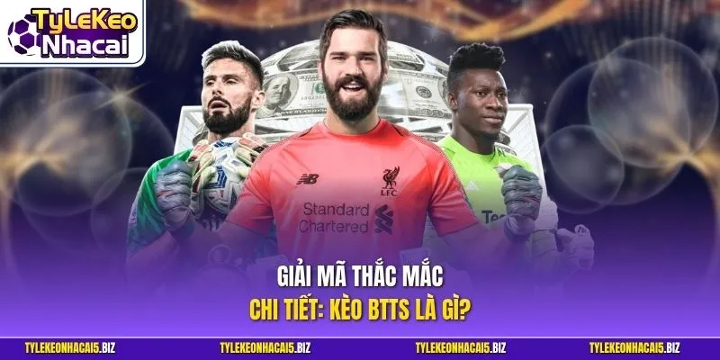 Giải mã thắc mắc chi tiết: Kèo BTTS là gì?